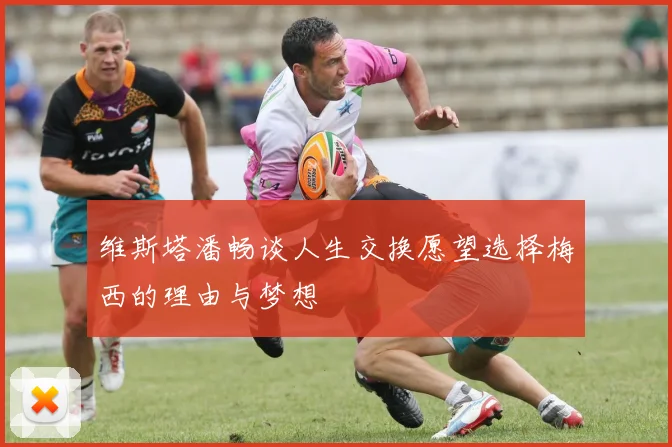 维斯塔潘畅谈人生交换愿望选择梅西的理由与梦想