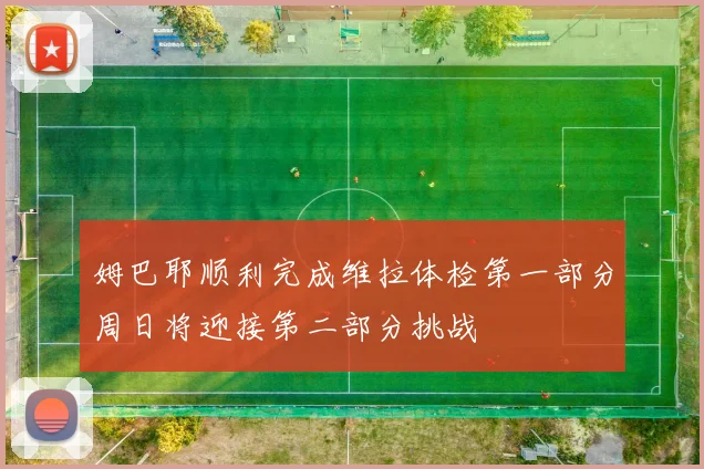 姆巴耶顺利完成维拉体检第一部分周日将迎接第二部分挑战