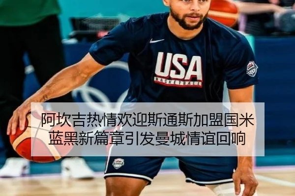阿坎吉热情欢迎斯通斯加盟国米 蓝黑新篇章引发曼城情谊回响